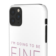 Load image into Gallery viewer, Snap Phone Case - I'm Going to Be Fine I Always Am