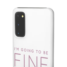 Load image into Gallery viewer, Snap Phone Case - I'm Going to Be Fine I Always Am