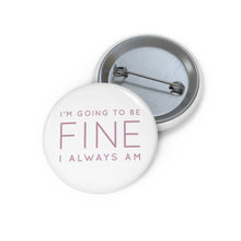 Load image into Gallery viewer, Safety Pin Button - I'm Going to Be Fine I Always Am