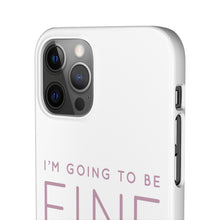 Load image into Gallery viewer, Snap Phone Case - I'm Going to Be Fine I Always Am