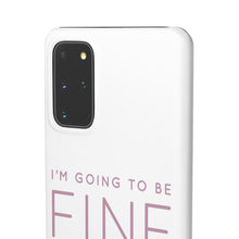 Load image into Gallery viewer, Snap Phone Case - I'm Going to Be Fine I Always Am