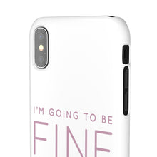 Load image into Gallery viewer, Snap Phone Case - I'm Going to Be Fine I Always Am