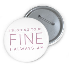Load image into Gallery viewer, Safety Pin Button - I'm Going to Be Fine I Always Am