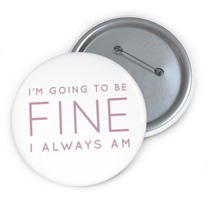 Safety Pin Button - I'm Going to Be Fine I Always Am