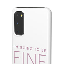 Load image into Gallery viewer, Snap Phone Case - I'm Going to Be Fine I Always Am