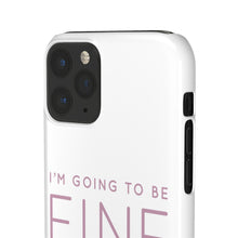 Load image into Gallery viewer, Snap Phone Case - I'm Going to Be Fine I Always Am