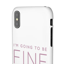 Load image into Gallery viewer, Snap Phone Case - I'm Going to Be Fine I Always Am