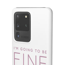 Load image into Gallery viewer, Snap Phone Case - I'm Going to Be Fine I Always Am