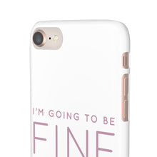 Load image into Gallery viewer, Snap Phone Case - I'm Going to Be Fine I Always Am