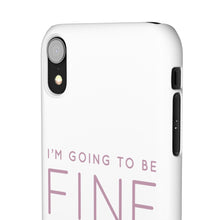 Load image into Gallery viewer, Snap Phone Case - I'm Going to Be Fine I Always Am