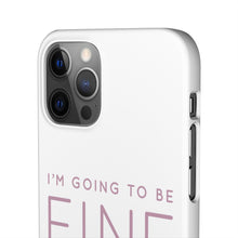 Load image into Gallery viewer, Snap Phone Case - I'm Going to Be Fine I Always Am