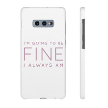 Load image into Gallery viewer, Snap Phone Case - I'm Going to Be Fine I Always Am