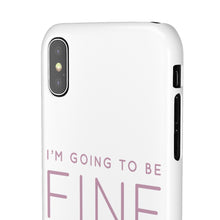 Load image into Gallery viewer, Snap Phone Case - I'm Going to Be Fine I Always Am