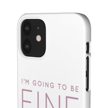 Load image into Gallery viewer, Snap Phone Case - I'm Going to Be Fine I Always Am