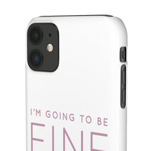 Load image into Gallery viewer, Snap Phone Case - I'm Going to Be Fine I Always Am