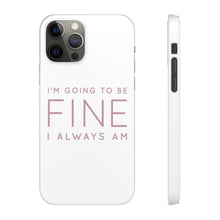 Load image into Gallery viewer, Snap Phone Case - I'm Going to Be Fine I Always Am