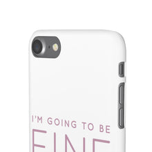 Load image into Gallery viewer, Snap Phone Case - I'm Going to Be Fine I Always Am