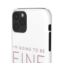 Load image into Gallery viewer, Snap Phone Case - I'm Going to Be Fine I Always Am