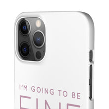 Load image into Gallery viewer, Snap Phone Case - I'm Going to Be Fine I Always Am