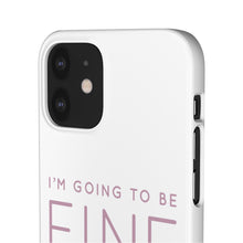 Load image into Gallery viewer, Snap Phone Case - I'm Going to Be Fine I Always Am