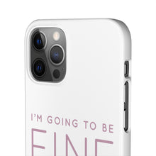 Load image into Gallery viewer, Snap Phone Case - I&#39;m Going to Be Fine I Always Am