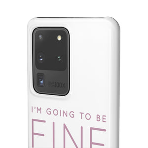 Snap Phone Case - I'm Going to Be Fine I Always Am