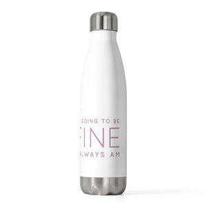 Insulated Water Bottle - I'm Going to Be Fine I Always Am