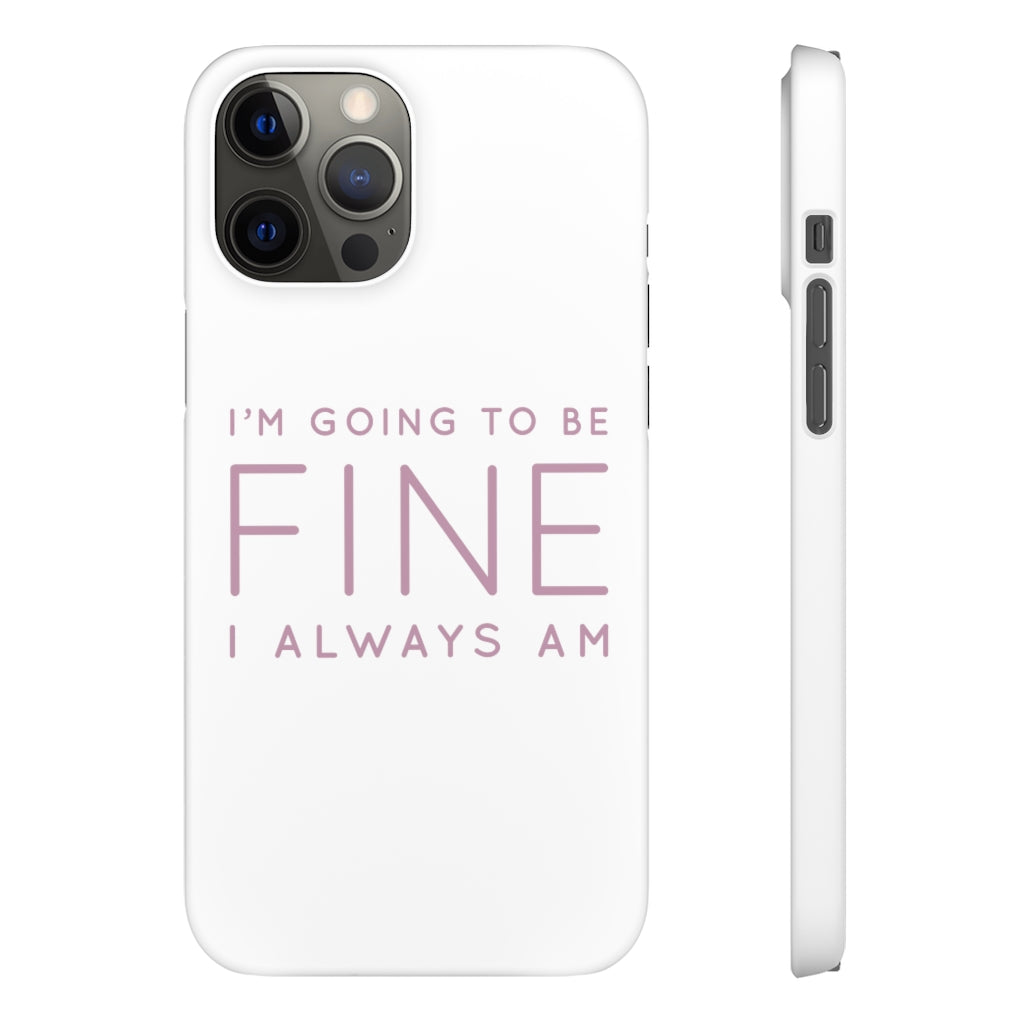 Snap Phone Case - I'm Going to Be Fine I Always Am