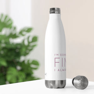 Insulated Water Bottle - I'm Going to Be Fine I Always Am