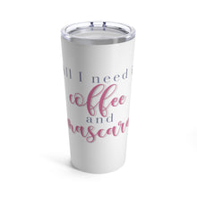 Load image into Gallery viewer, 20 oz Tumbler - All I Need is Coffee &amp; Mascara